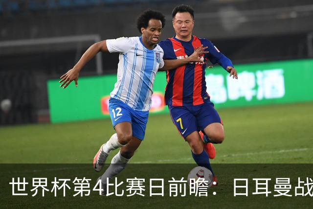 世界杯第4比赛日前瞻：日耳曼战车启动，蓝武士挑战橙衣军团