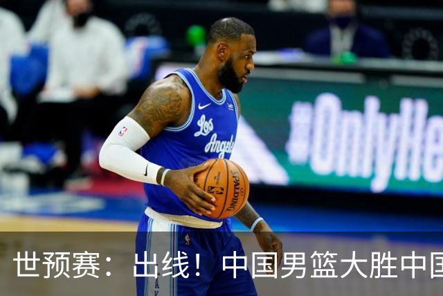世预赛：出线！中国男篮大胜中国台北男篮 赵继伟李弘权均17分
