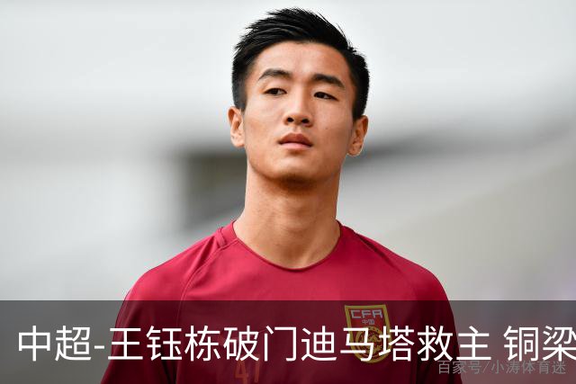 中超-王钰栋破门迪马塔救主 铜梁龙1-1战平浙江队