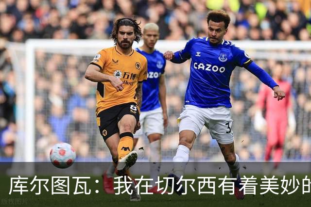 库尔图瓦：我在切尔西有着美妙的记忆 不在乎批评