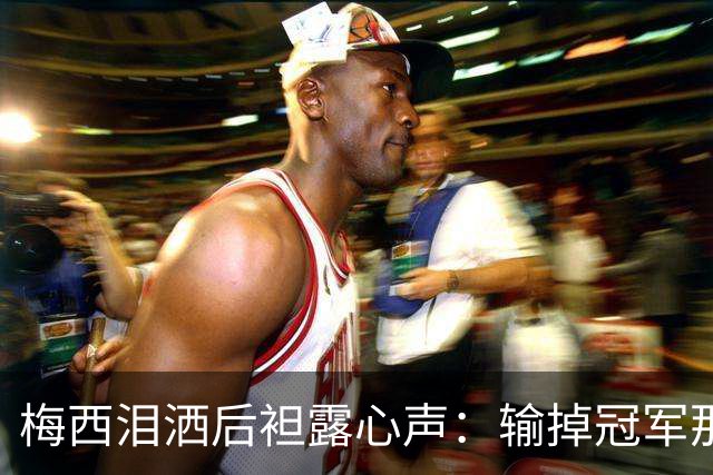 梅西泪洒后袒露心声：输掉冠军那一刻，阿根廷球迷的歌声让我彻底破防！