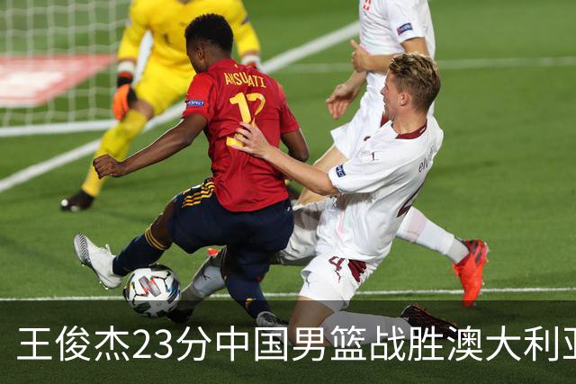 王俊杰23分中国男篮战胜澳大利亚，崔永熙12分正在归来