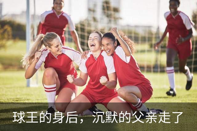 球王的身后，沉默的父亲走了