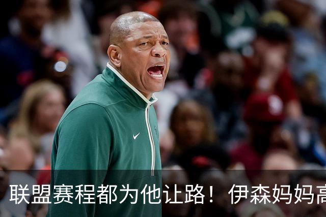 联盟赛程都为他让路！伊森妈妈高呼为勒布朗自豪 名记曝下家勇士出局