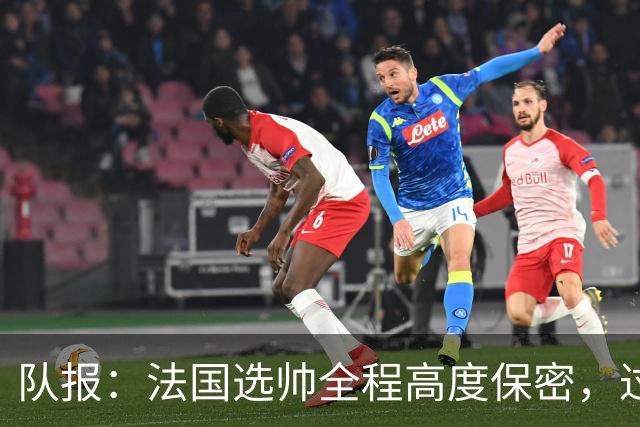 队报：法国选帅全程高度保密，过去几周足协内部无人提齐达内