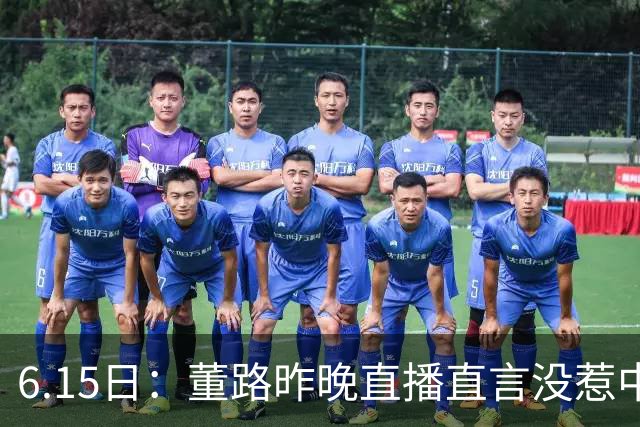 6.15日：董路昨晚直播直言没惹中国足协，惹恼的是北京足协这帮人