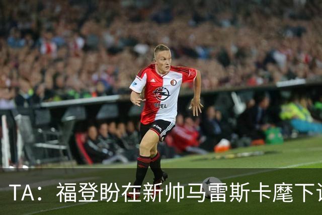 TA：福登盼在新帅马雷斯卡麾下证明自己